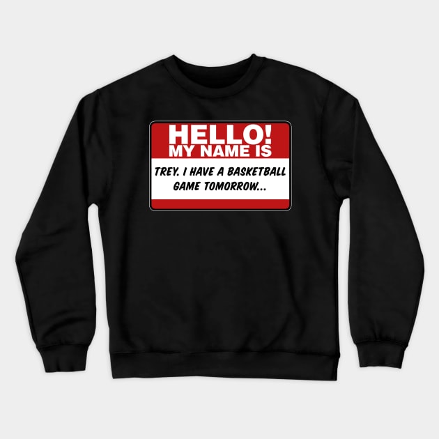 My Name Is Trey I Have A Basketball Game Tomorrow Crewneck Sweatshirt by TextTees
